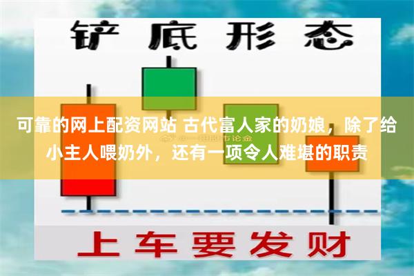 可靠的网上配资网站 古代富人家的奶娘，除了给小主人喂奶外，还有一项令人难堪的职责