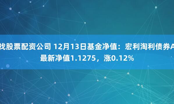 找股票配资公司 12月13日基金净值：宏利淘利债券A最新净值1.1275，涨0.12%