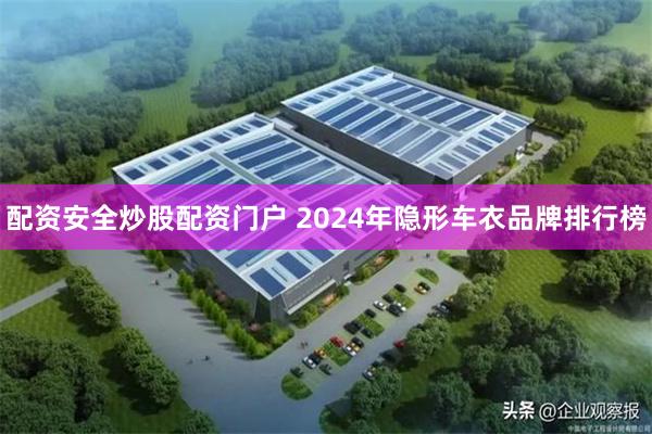 配资安全炒股配资门户 2024年隐形车衣品牌排行榜