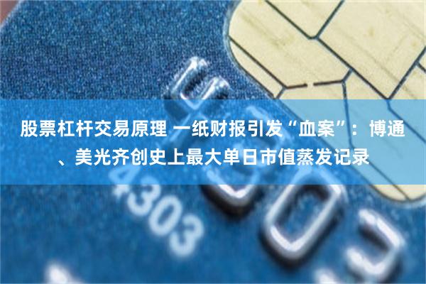 股票杠杆交易原理 一纸财报引发“血案”：博通、美光齐创史上最大单日市值蒸发记录