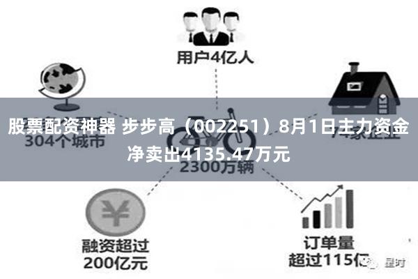 股票配资神器 步步高（002251）8月1日主力资金净卖出4135.47万元