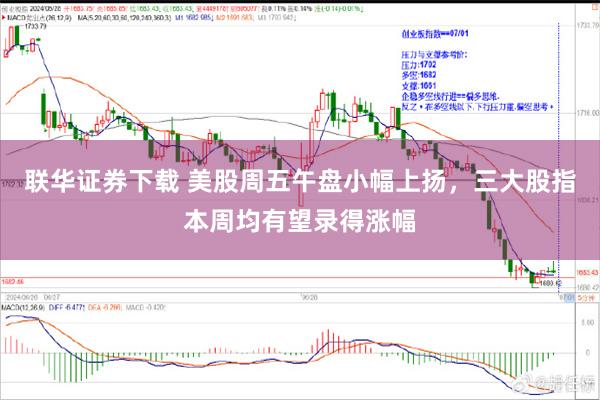 联华证券下载 美股周五午盘小幅上扬，三大股指本周均有望录得涨幅