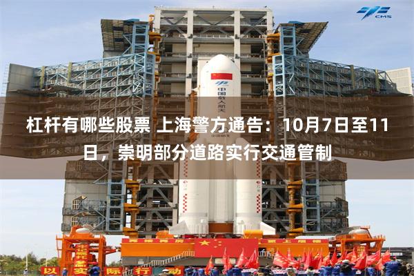 杠杆有哪些股票 上海警方通告：10月7日至11日，崇明部分道路实行交通管制